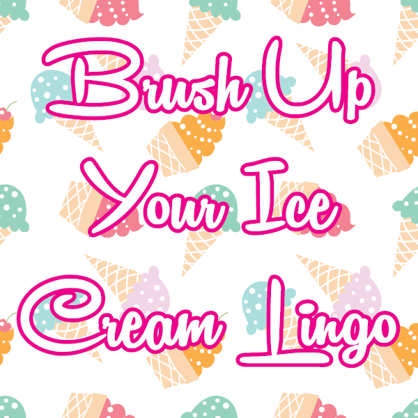 Brush Up Your Ice Cream Lingo